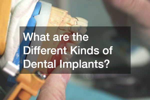 What are the Different Kinds of Dental Implants